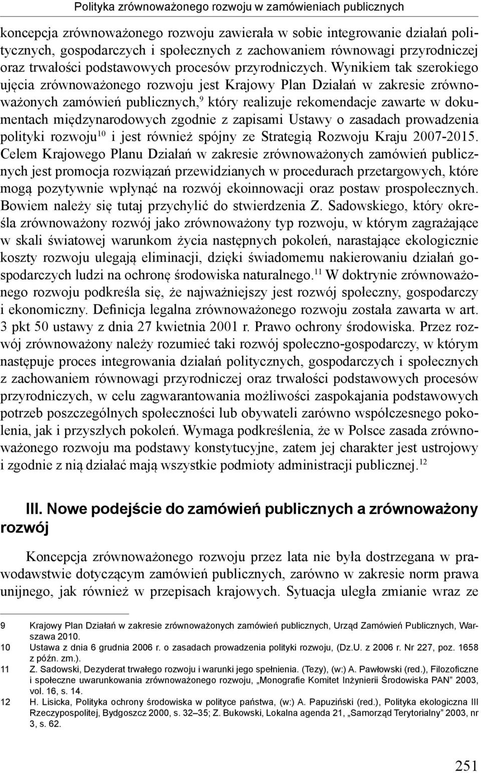 Wynikiem tak szerokiego ujęcia zrównoważonego rozwoju jest Krajowy Plan Działań w zakresie zrównoważonych zamówień publicznych, 9 który realizuje rekomendacje zawarte w dokumentach międzynarodowych