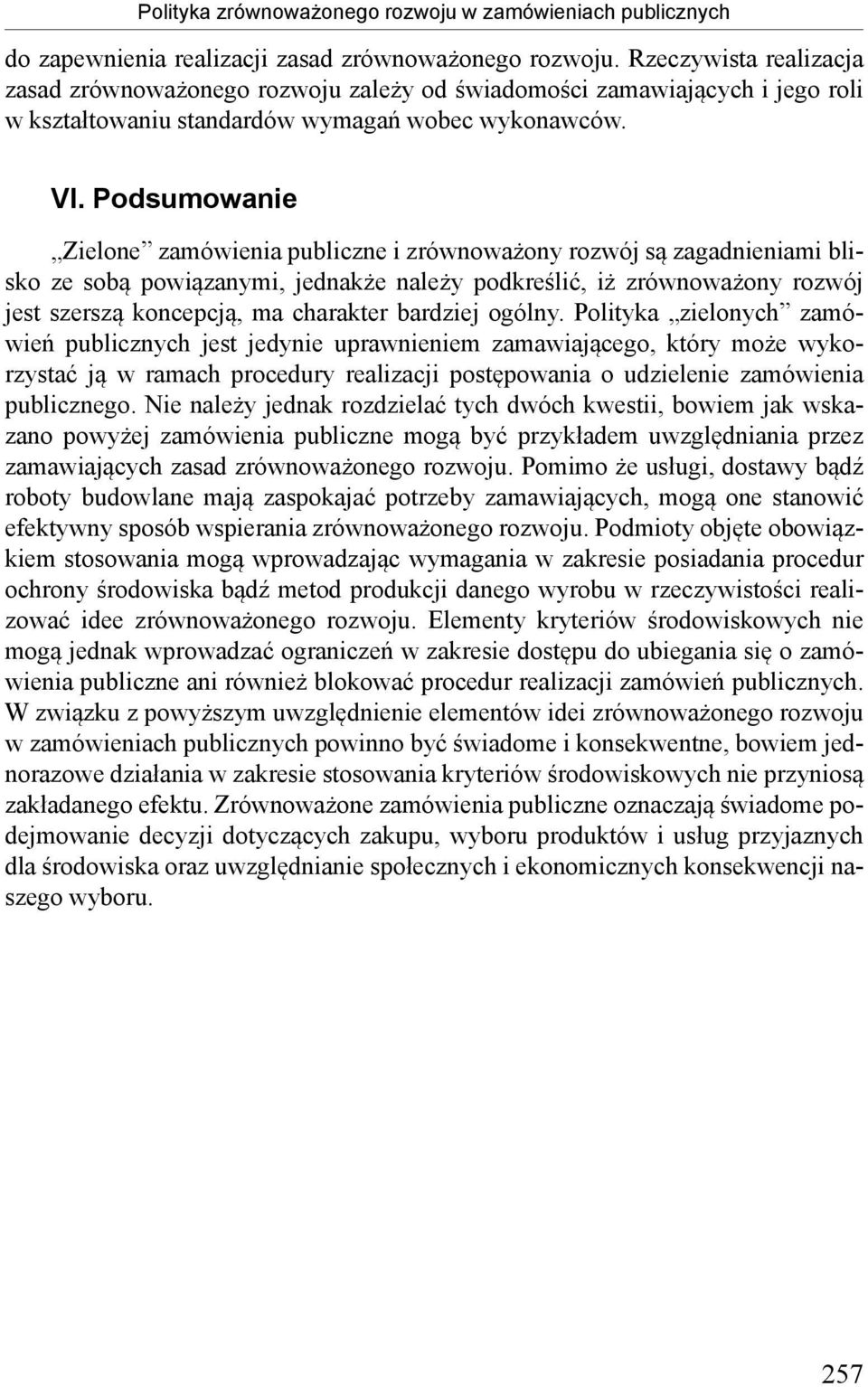 Podsumowanie Zielone zamówienia publiczne i zrównoważony rozwój są zagadnieniami blisko ze sobą powiązanymi, jednakże należy podkreślić, iż zrównoważony rozwój jest szerszą koncepcją, ma charakter