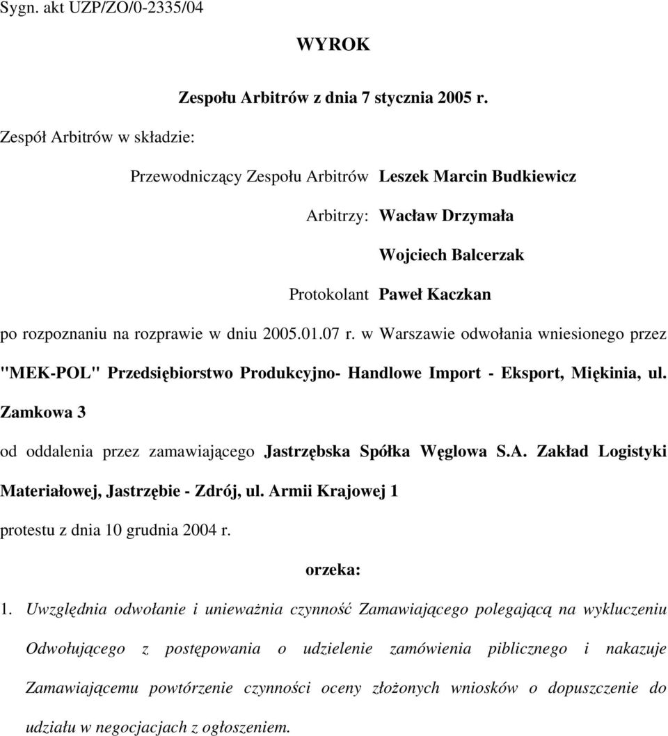 07 r. w Warszawie odwołania wniesionego przez "MEK-POL" Przedsiębiorstwo Produkcyjno- Handlowe Import - Eksport, Miękinia, ul. Zamkowa 3 od oddalenia przez zamawiającego Jastrzębska Spółka Węglowa S.