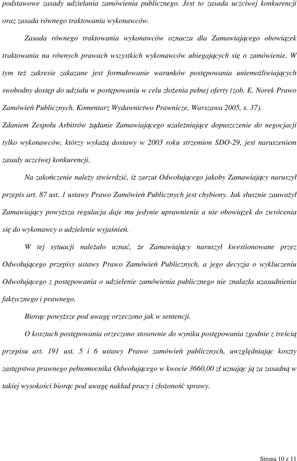 W tym też zakresie zakazane jest formułowanie warunków postępowania uniemożliwiających swobodny dostęp do udziału w postępowaniu w celu złożenia pełnej oferty (zob. E.