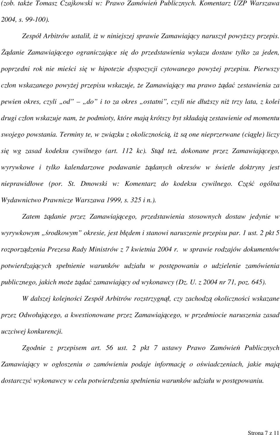 Pierwszy człon wskazanego powyżej przepisu wskazuje, że Zamawiający ma prawo żądać zestawienia za pewien okres, czyli od do i to za okres ostatni, czyli nie dłuższy niż trzy lata, z kolei drugi człon