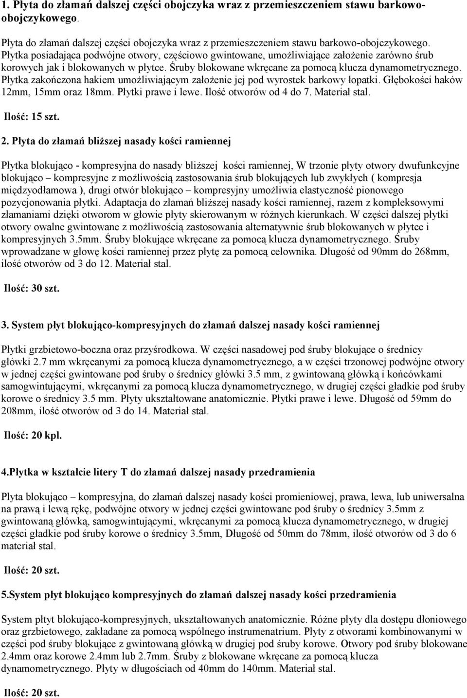Płytka zakończona hakiem umożliwiającym założenie jej pod wyrostek barkowy łopatki. Głębokości haków 12mm, 15mm oraz 18mm. Płytki prawe i lewe. Ilość otworów od 4 do 7. Materiał stal. Ilość: 15 szt.