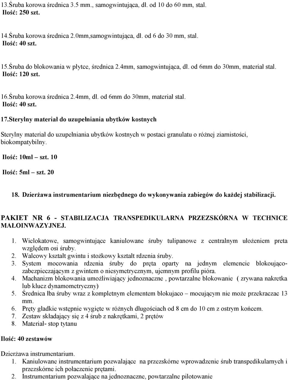 Sterylny materiał do uzupełniania ubytków kostnych Sterylny materiał do uzupełniania ubytków kostnych w postaci granulatu o różnej ziarnistości, biokompatybilny. Ilość: 10ml szt. 10 Ilość: 5ml szt.