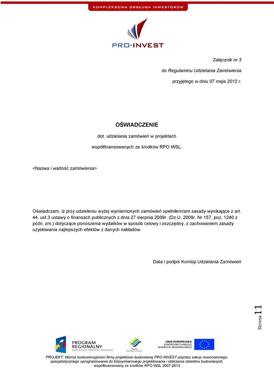 <Nazwa i wartość zamówienia> Oświadczam, iż przy udzieleniu wyżej wymienionych zamówień spełniłem/am zasady wynikające z art. 44. ust.