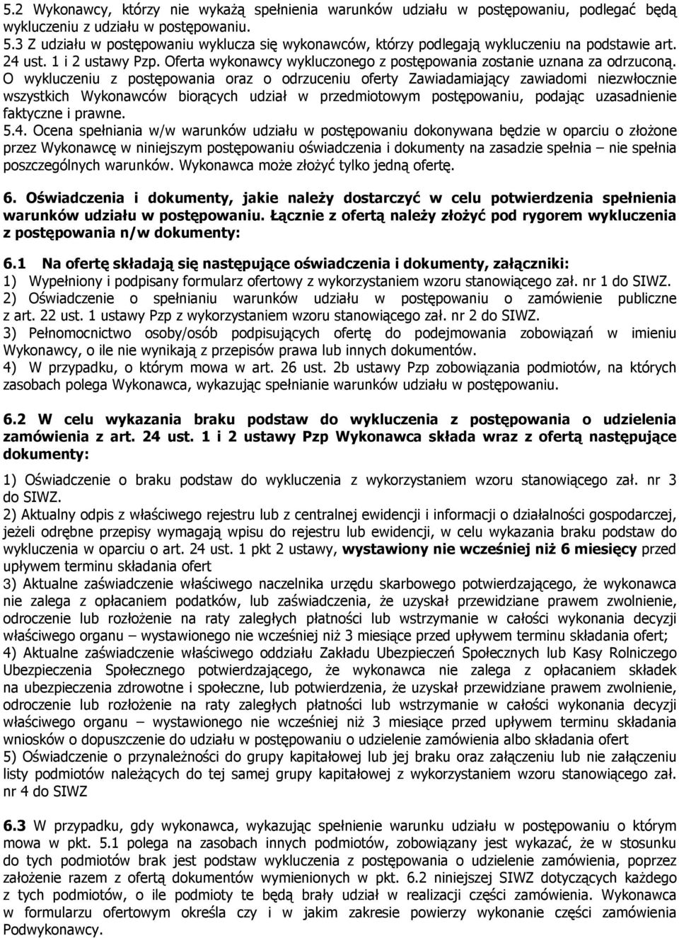 O wykluczeniu z postępowania oraz o odrzuceniu oferty Zawiadamiający zawiadomi niezwłocznie wszystkich Wykonawców biorących udział w przedmiotowym postępowaniu, podając uzasadnienie faktyczne i