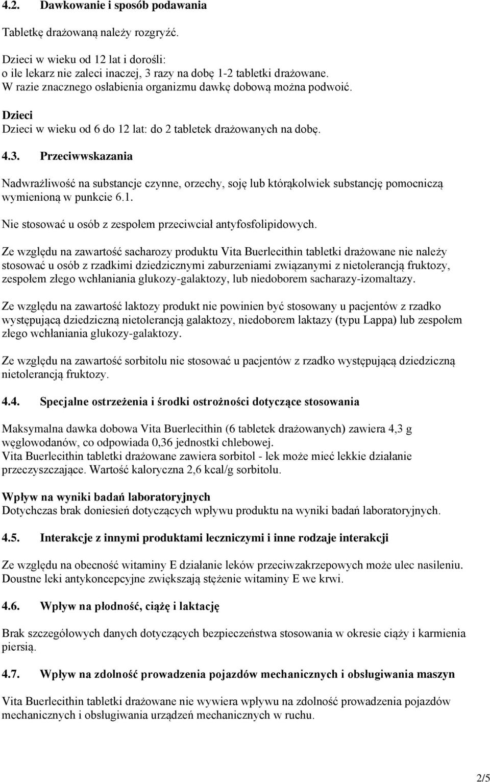 Przeciwwskazania Nadwrażliwość na substancje czynne, orzechy, soję lub którąkolwiek substancję pomocniczą wymienioną w punkcie 6.1. Nie stosować u osób z zespołem przeciwciał antyfosfolipidowych.