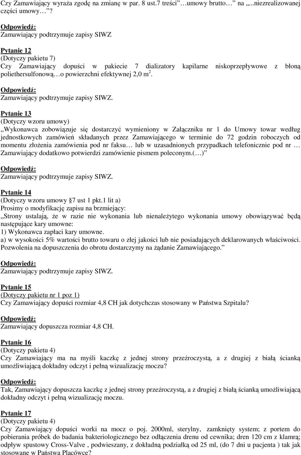 m 2. Pytanie 13 Wykonawca zobowiązuje się dostarczyć wymieniony w Załączniku nr 1 do Umowy towar według jednostkowych zamówień składanych przez Zamawiającego w terminie do 72 godzin roboczych od