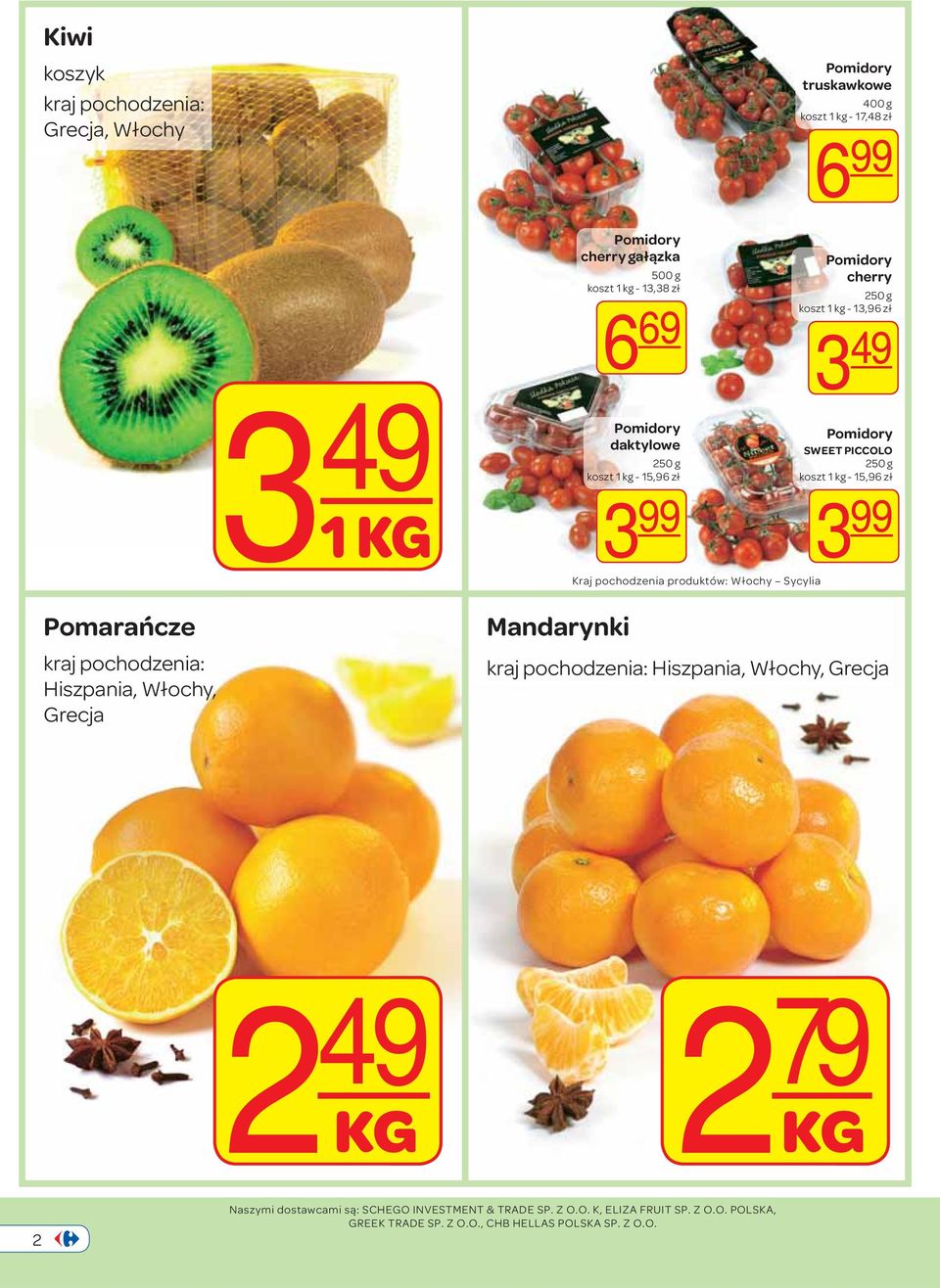 Włochy Sycylia Pomidory cherry 250 g koszt 1 kg - 13,96 zł 3 49 Pomidory SWEET PICCOLO 250 g koszt 1 kg - 15,96 zł 3 99 kraj pochodzenia: Hiszpania, Włochy,