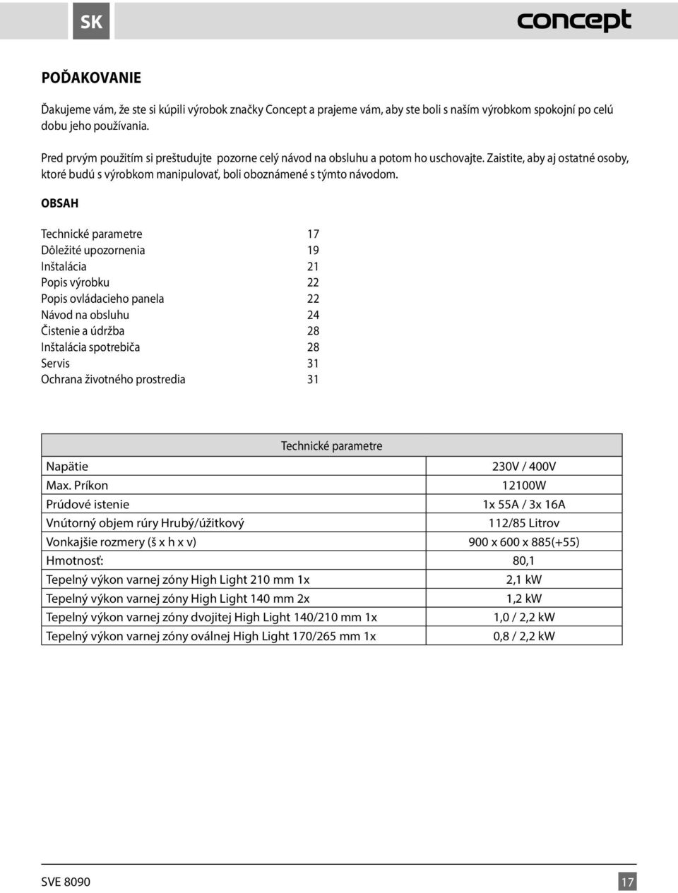 OBSAH Technické parametre 17 Dôležité upozornenia 19 Inštalácia 21 Popis výrobku 22 Popis ovládacieho panela 22 Návod na obsluhu 24 Čistenie a údržba 28 Inštalácia spotrebiča 28 Servis 31 Ochrana