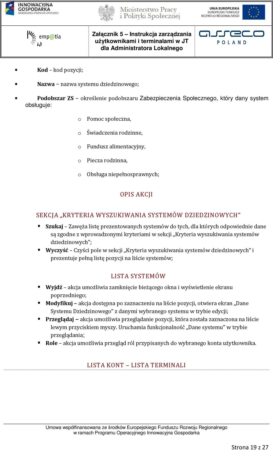 odpowiednie dane są zgodne z wprowadzonymi kryteriami w sekcji Kryteria wyszukiwania systemów dziedzinowych ; Wyczyść Czyści pole w sekcji Kryteria wyszukiwania systemów dziedzinowych i prezentuje