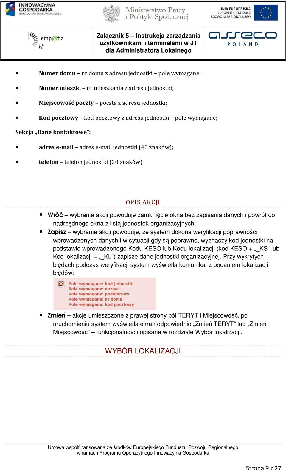 jednostki (40 znaków); telefon telefon jednostki (20 znaków) OPIS AKCJI Wróć wybranie akcji powoduje zamknięcie okna bez zapisania danych i powrót do nadrzędnego okna z listą jednostek