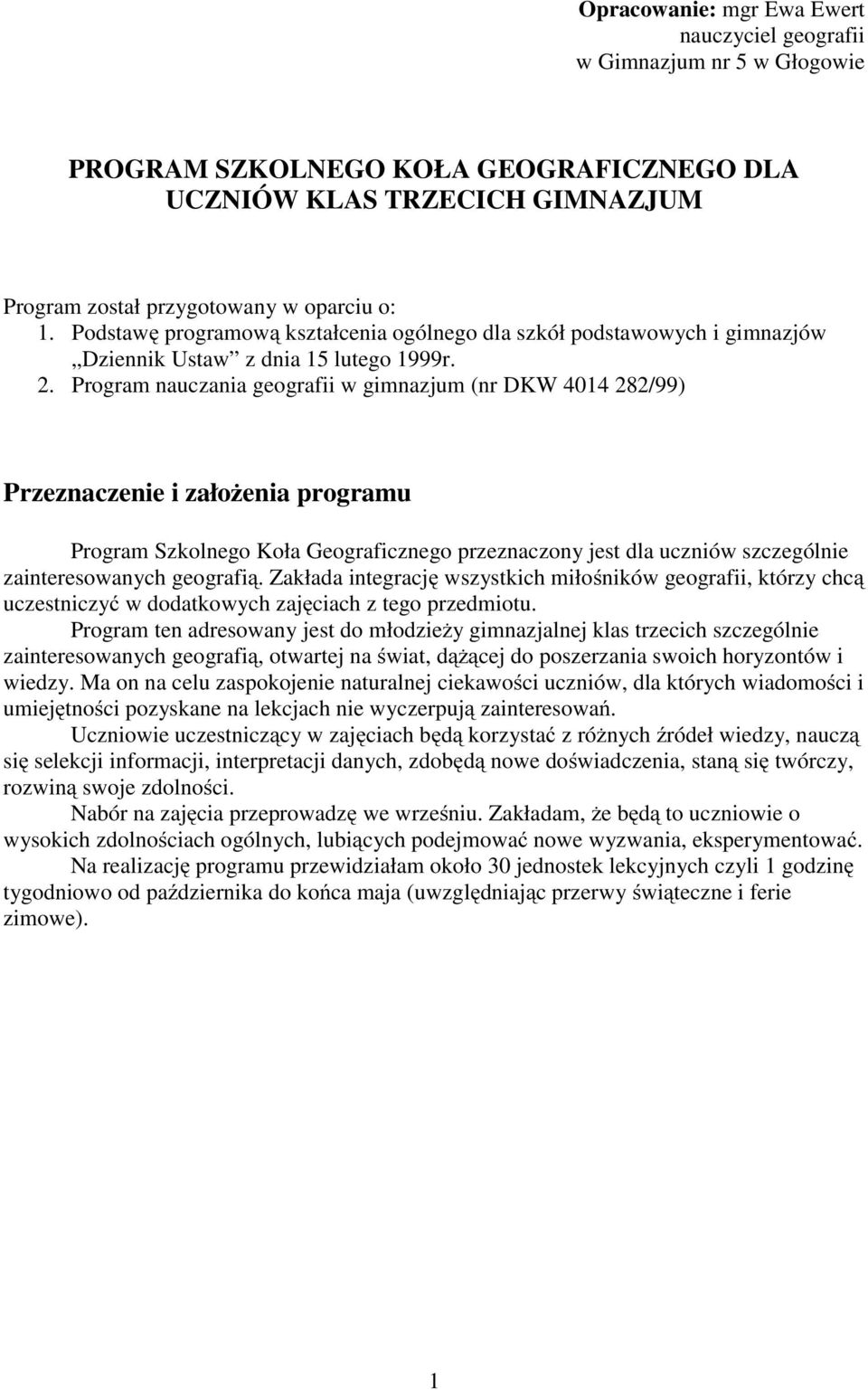 Program nauczania geografii w gimnazjum (nr DKW 4014 282/99) Przeznaczenie i założenia programu Program Szkolnego Koła Geograficznego przeznaczony jest dla uczniów szczególnie zainteresowanych