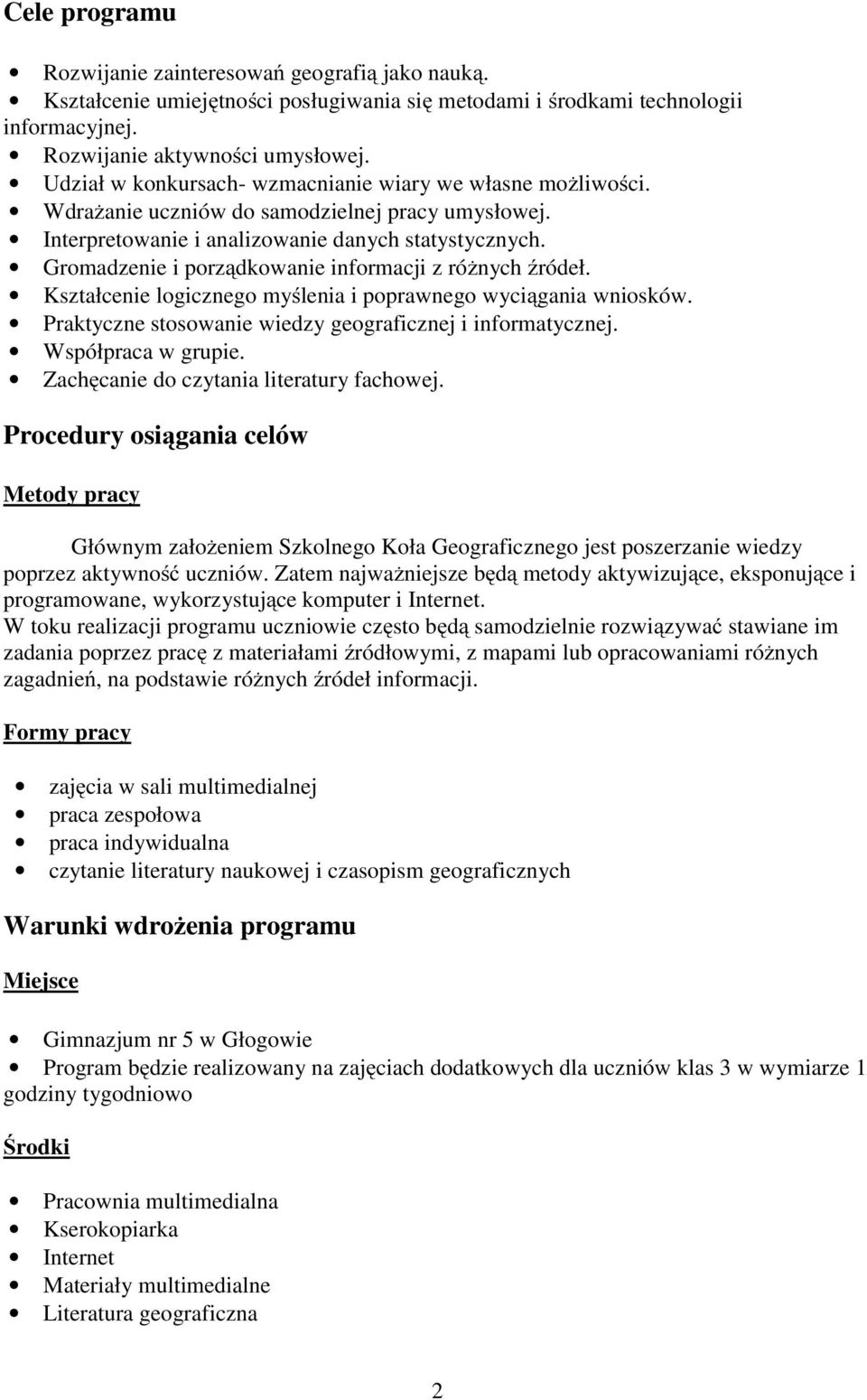 Gromadzenie i porządkowanie informacji z różnych źródeł. Kształcenie logicznego myślenia i poprawnego wyciągania wniosków. Praktyczne stosowanie wiedzy geograficznej i informatycznej.