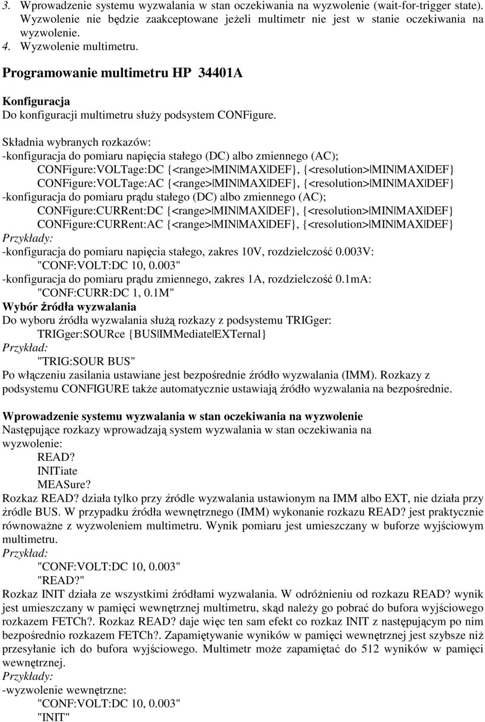 Składnia wybranych rozkazów: -konfiguracja do pomiaru napięcia stałego (DC) albo zmiennego (AC); CONFigure:VOLTage:DC {<range> MIN MAX DEF}, {<resolution> MIN MAX DEF} CONFigure:VOLTage:AC {<range>