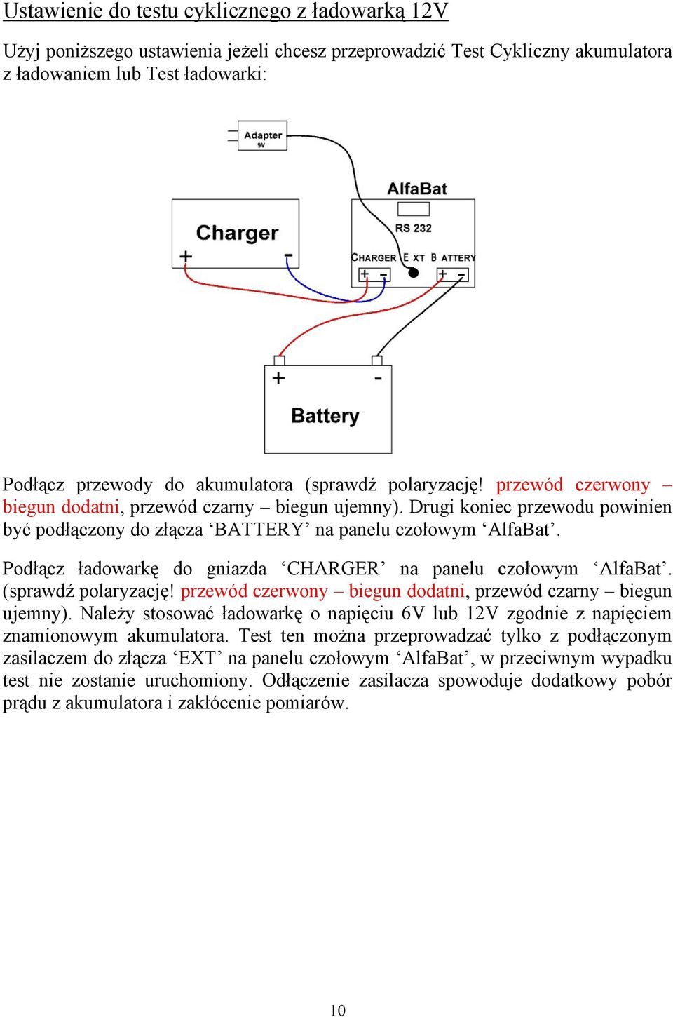 Podłącz ładowarkę do gniazda CHARGER na panelu czołowym AlfaBat. (sprawdź polaryzację! przewód czerwony biegun dodatni, przewód czarny biegun ujemny).