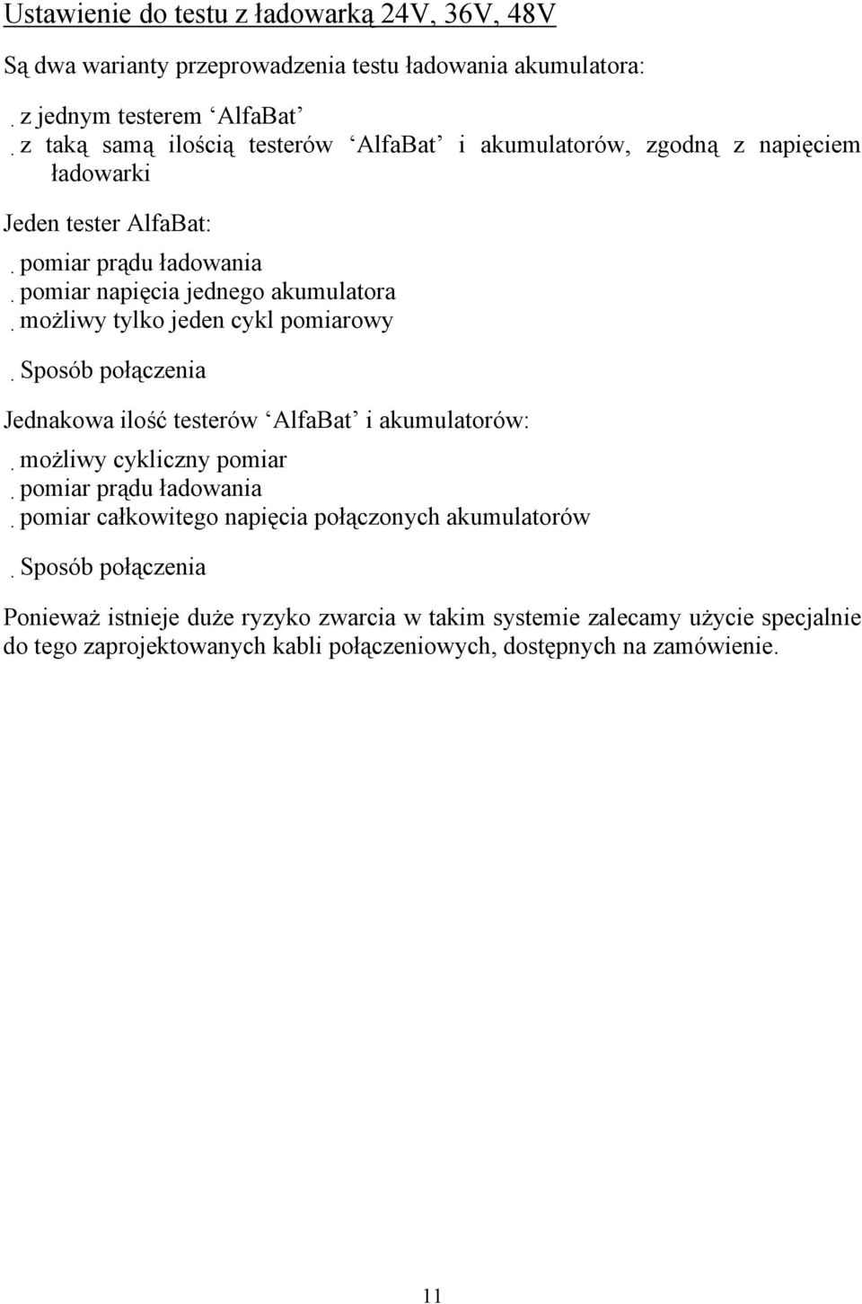 Sposób połączenia Jednakowa ilość testerów AlfaBat i akumulatorów: możliwy cykliczny pomiar pomiar prądu ładowania pomiar całkowitego napięcia połączonych akumulatorów