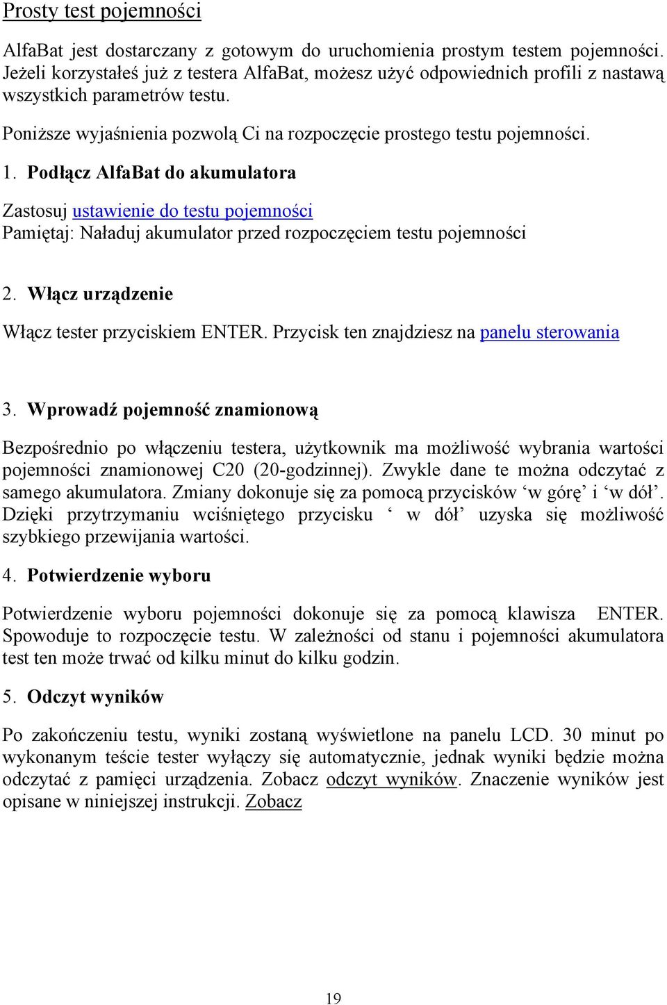 Podłącz AlfaBat do akumulatora Zastosuj ustawienie do testu pojemności Pamiętaj: Naładuj akumulator przed rozpoczęciem testu pojemności 2. Włącz urządzenie Włącz tester przyciskiem ENTER.