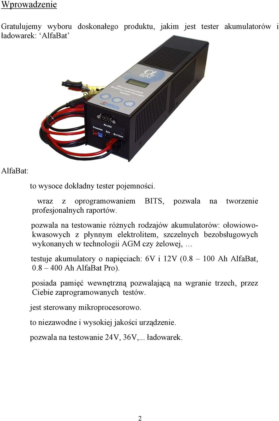 pozwala na testowanie różnych rodzajów akumulatorów: ołowiowokwasowych z płynnym elektrolitem, szczelnych bezobsługowych wykonanych w technologii AGM czy żelowej, testuje