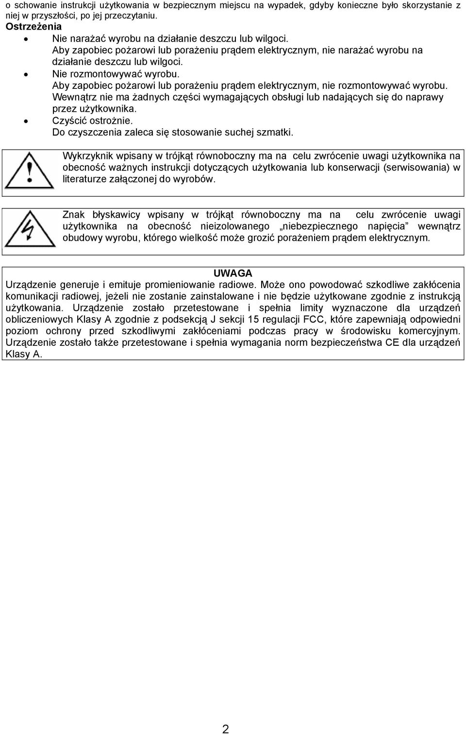 Aby zapobiec pożarowi lub porażeniu prądem elektrycznym, nie rozmontowywać wyrobu. Wewnątrz nie ma żadnych części wymagających obsługi lub nadających się do naprawy przez użytkownika.