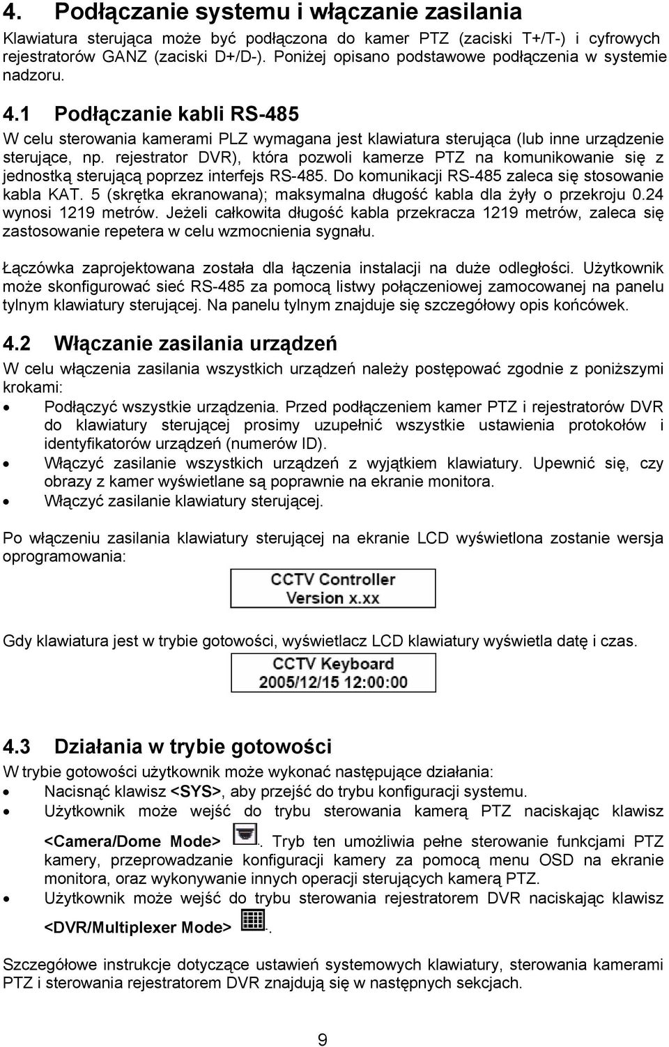 rejestrator DVR), która pozwoli kamerze PTZ na komunikowanie się z jednostką sterującą poprzez interfejs RS-485. Do komunikacji RS-485 zaleca się stosowanie kabla KAT.