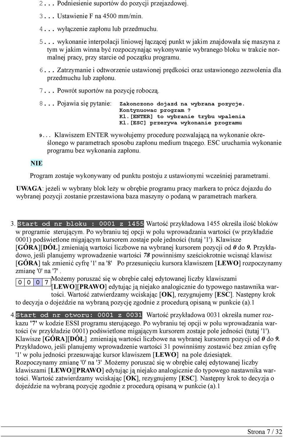 programu. 6... Zatrzymanie i odtworzenie ustawionej prędkości oraz ustawionego zezwolenia dla przedmuchu lub zapłonu. 7... Powrót suportów na pozycję roboczą. 8.