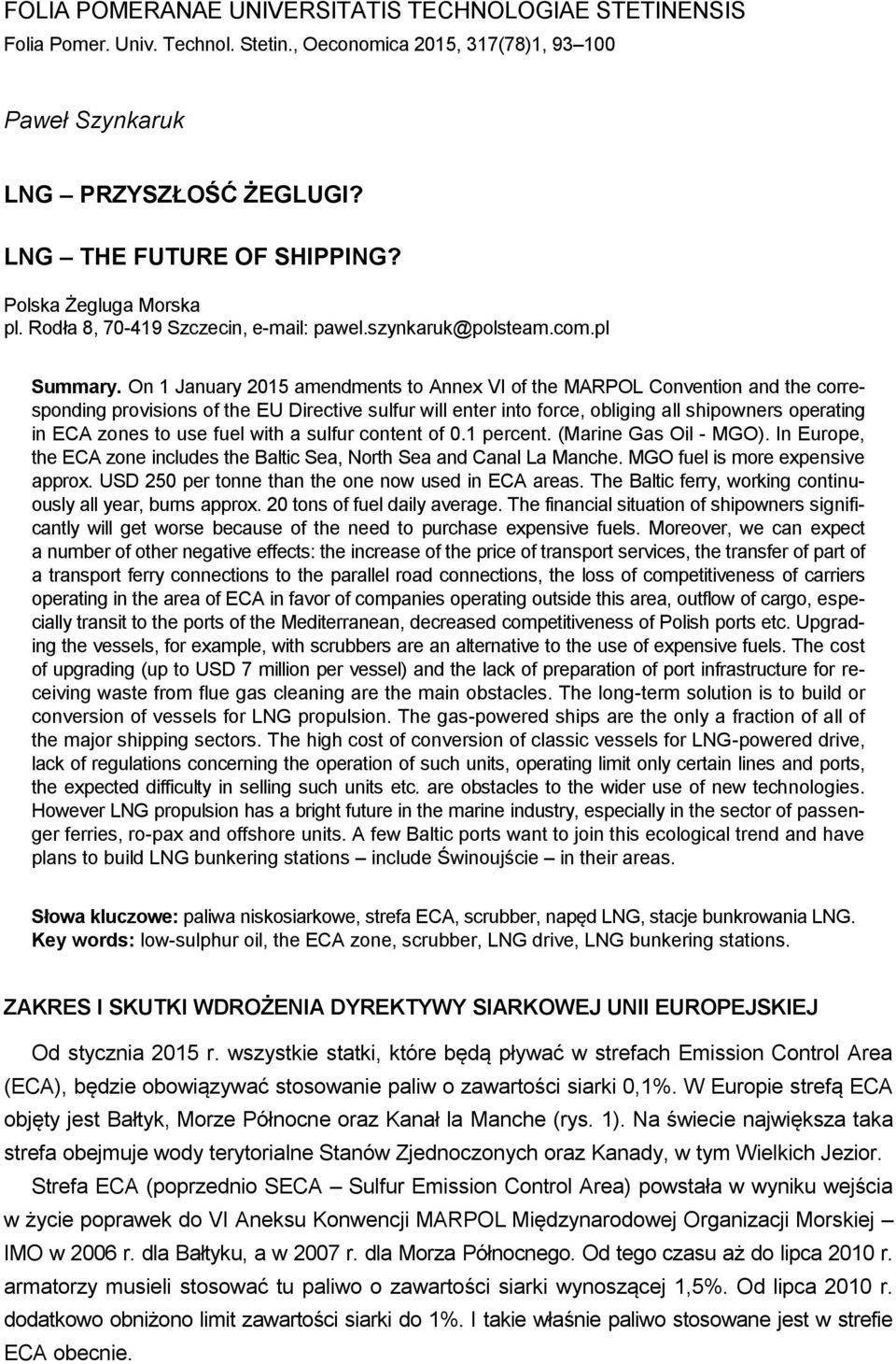 On 1 January 2015 amendments to Annex VI of the MARPOL Convention and the corresponding provisions of the EU Directive sulfur will enter into force, obliging all shipowners operating in ECA zones to