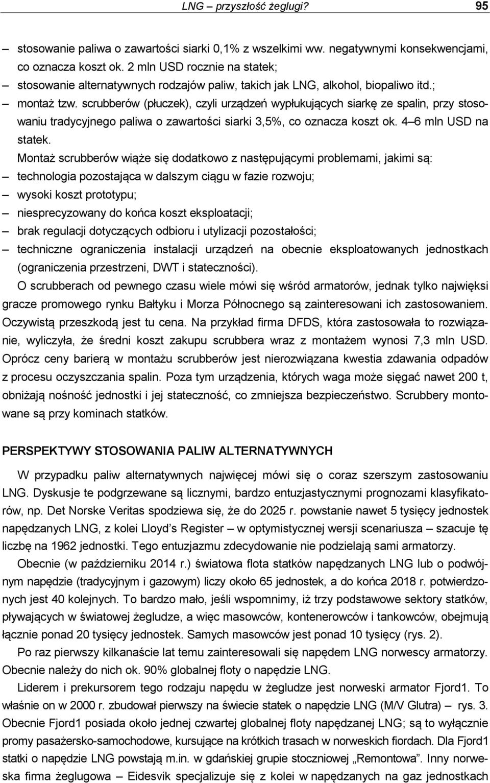 scrubberów (płuczek), czyli urządzeń wypłukujących siarkę ze spalin, przy stosowaniu tradycyjnego paliwa o zawartości siarki 3,5%, co oznacza koszt ok. 4 6 mln USD na statek.