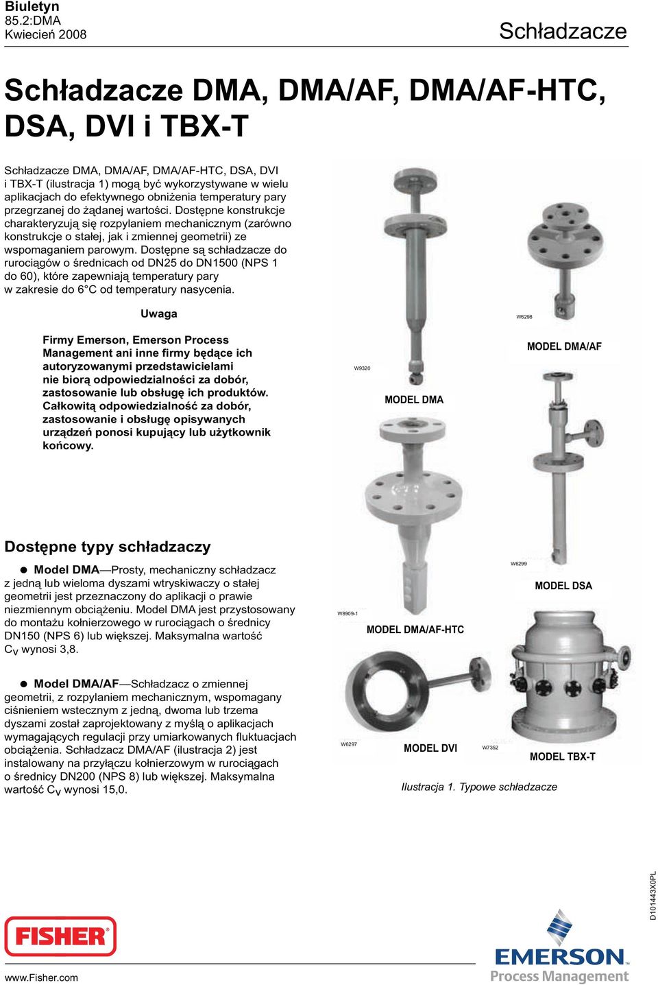 Dostępne konstrukcje charakteryzują się rozpylaniem mechanicznym (zarówno konstrukcje o stałej, jak i zmiennej geometrii) ze wspomaganiem parowym.