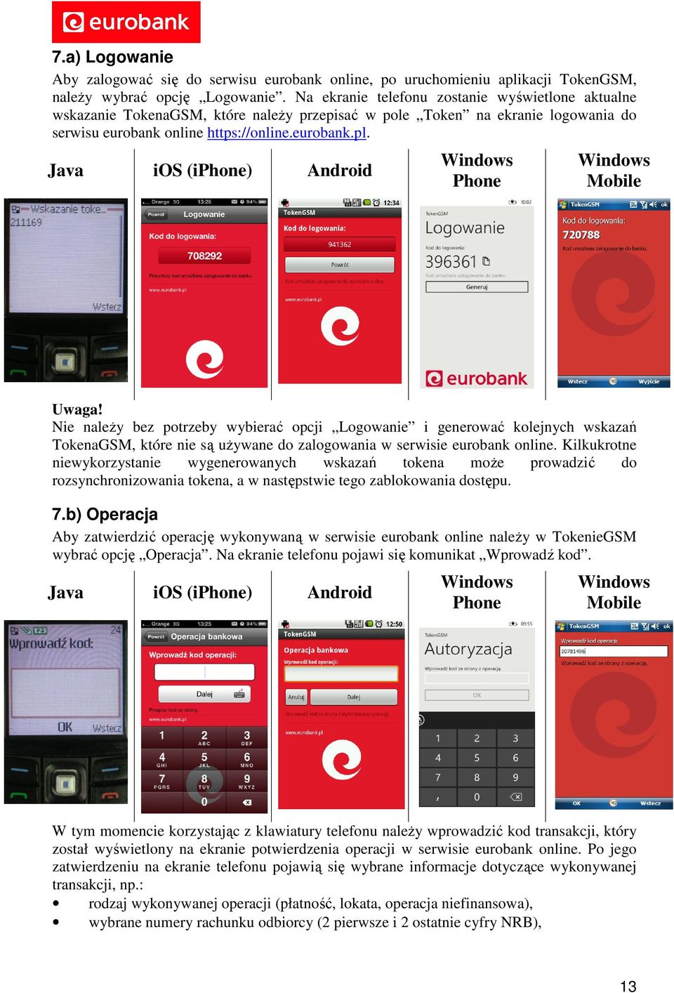 Java ios (iphone) Android Phone Mobile Uwaga! Nie należy bez potrzeby wybierać opcji Logowanie i generować kolejnych wskazań TokenaGSM, które nie są używane do zalogowania w serwisie eurobank online.