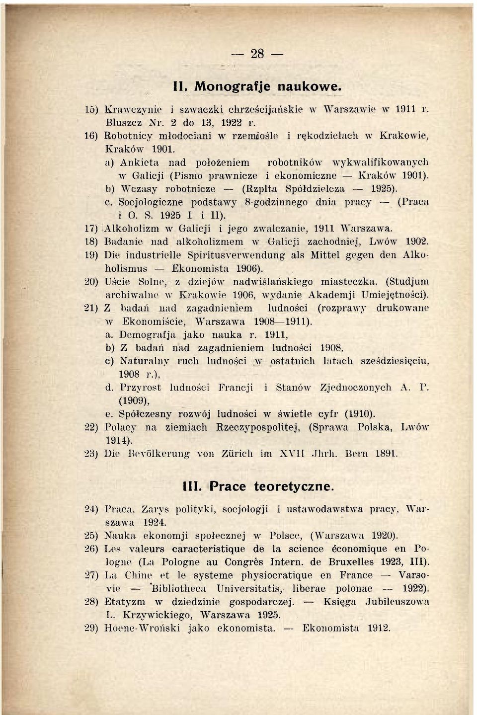 Socjologiczne podstawy 8-godzinnego dnia pracy (Pracą i O. S. 1925 I i 11). 17) Alkoholizm w Galicji i jego zwalczanie, 1911 Warszawa. 18) Badanie nad alkoholizmem w Galicji zachodniej, Lwów 1902.