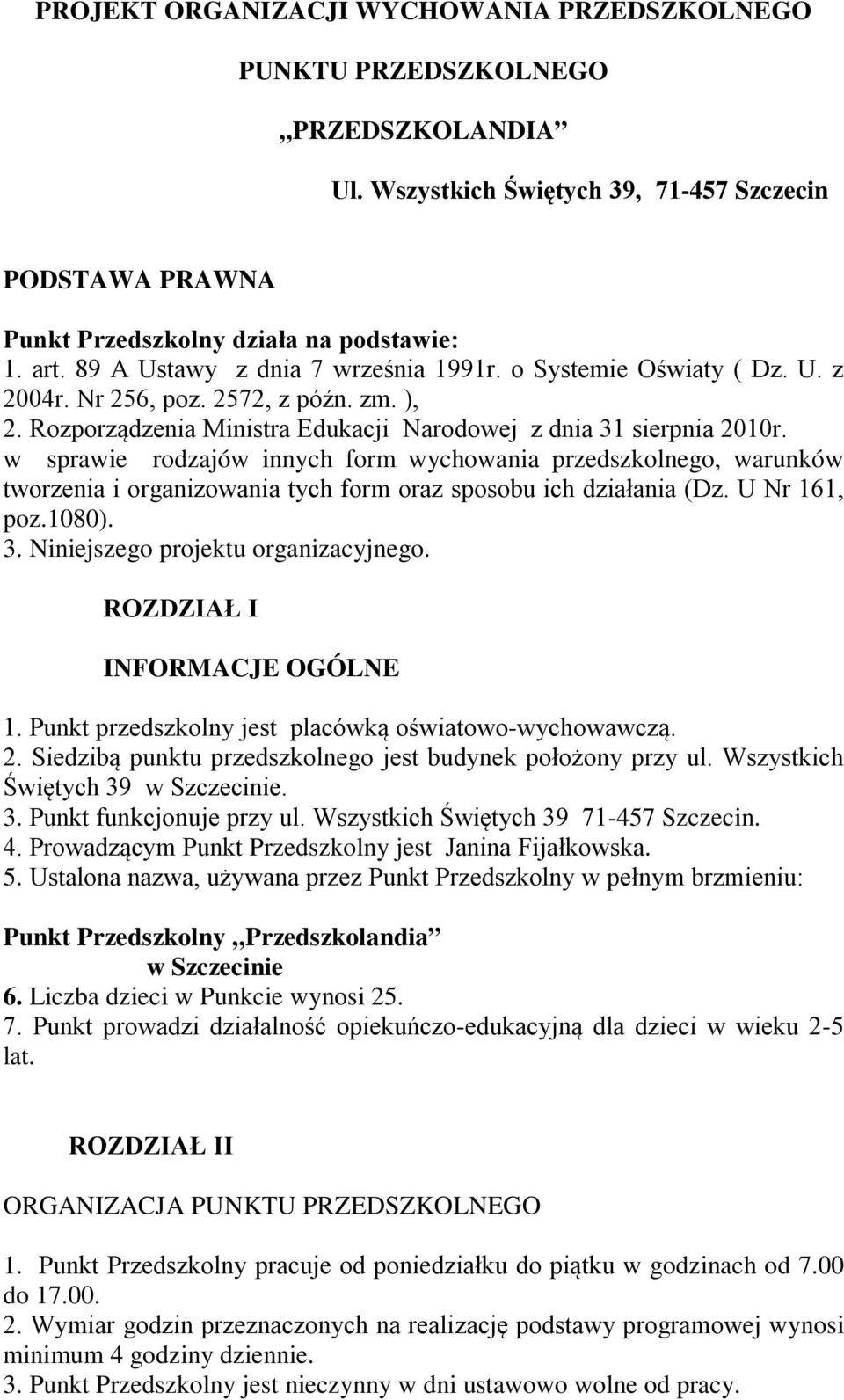 w sprawie rodzajów innych form wychowania przedszkolnego, warunków tworzenia i organizowania tych form oraz sposobu ich działania (Dz. U Nr 161, poz.1080). 3. Niniejszego projektu organizacyjnego.