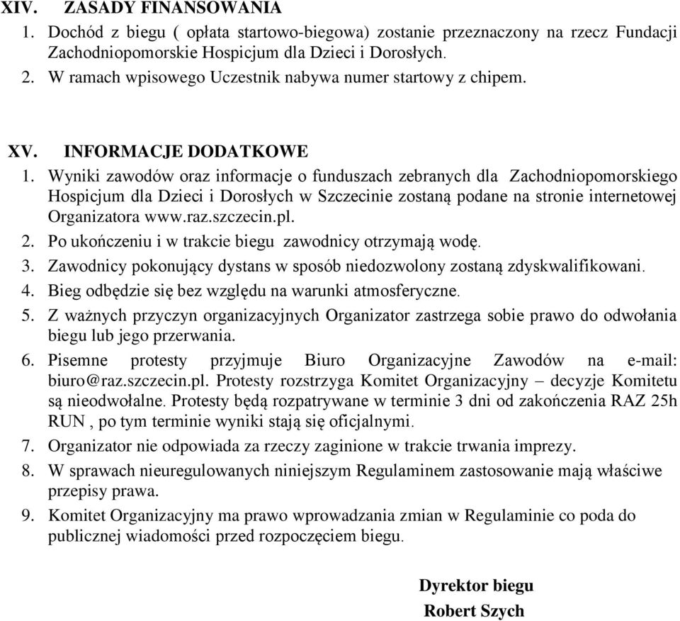 Wyniki zawodów oraz informacje o funduszach zebranych dla Zachodniopomorskiego Hospicjum dla Dzieci i Dorosłych w Szczecinie zostaną podane na stronie internetowej Organizatora www.raz.szczecin.pl. 2.