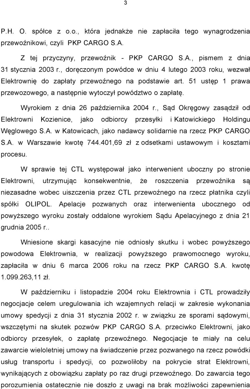 Wyrokiem z dnia 26 października 2004 r., Sąd Okręgowy zasądził od Elektrowni Kozienice, jako odbiorcy przesyłki i Katowickiego Holdingu Węglowego S.A.