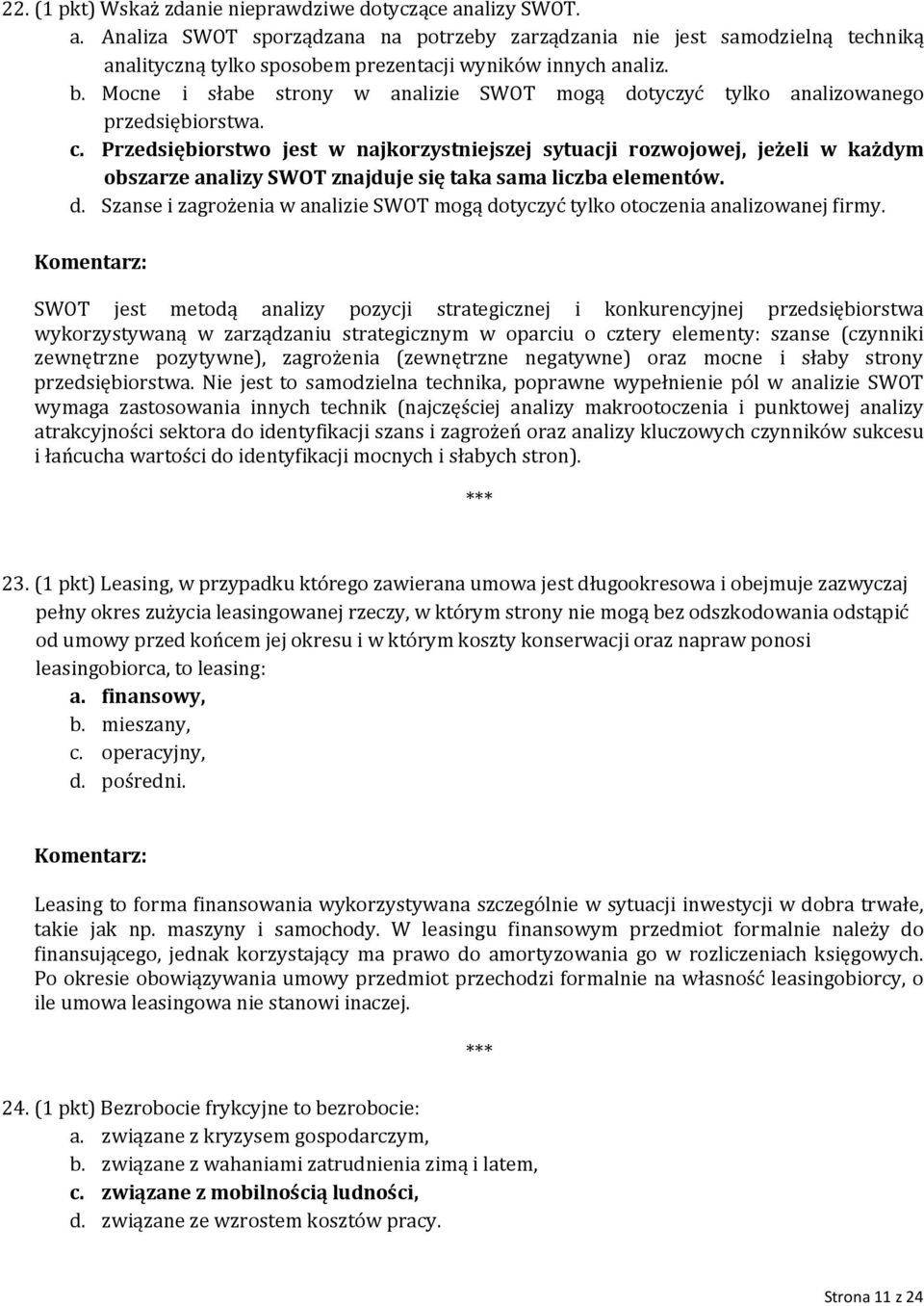 Przedsiębiorstwo jest w najkorzystniejszej sytuacji rozwojowej, jeżeli w każdym obszarze analizy SWOT znajduje się taka sama liczba elementów. d.