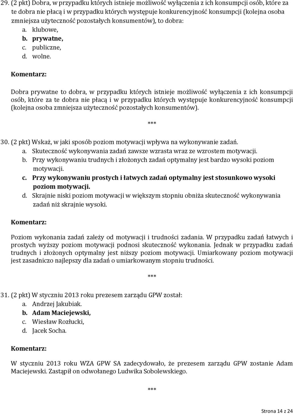 Dobra prywatne to dobra, w przypadku których istnieje możliwość wyłączenia z ich konsumpcji osób, które za te dobra nie płacą i w przypadku których występuje konkurencyjność konsumpcji (kolejna osoba