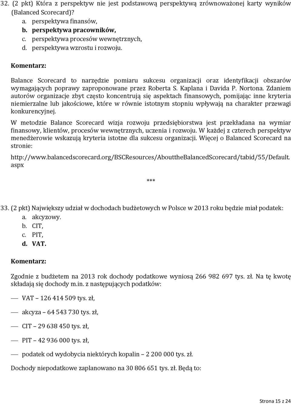 Balance Scorecard to narzędzie pomiaru sukcesu organizacji oraz identyfikacji obszarów wymagających poprawy zaproponowane przez Roberta S. Kaplana i Davida P. Nortona.