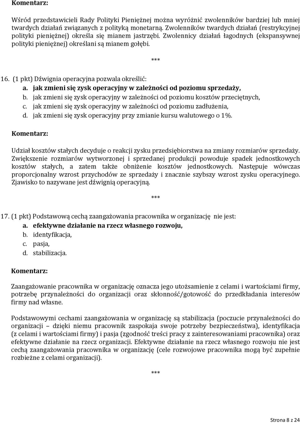 (1 pkt) Dźwignia operacyjna pozwala określić: a. jak zmieni się zysk operacyjny w zależności od poziomu sprzedaży, b. jak zmieni się zysk operacyjny w zależności od poziomu kosztów przeciętnych, c.