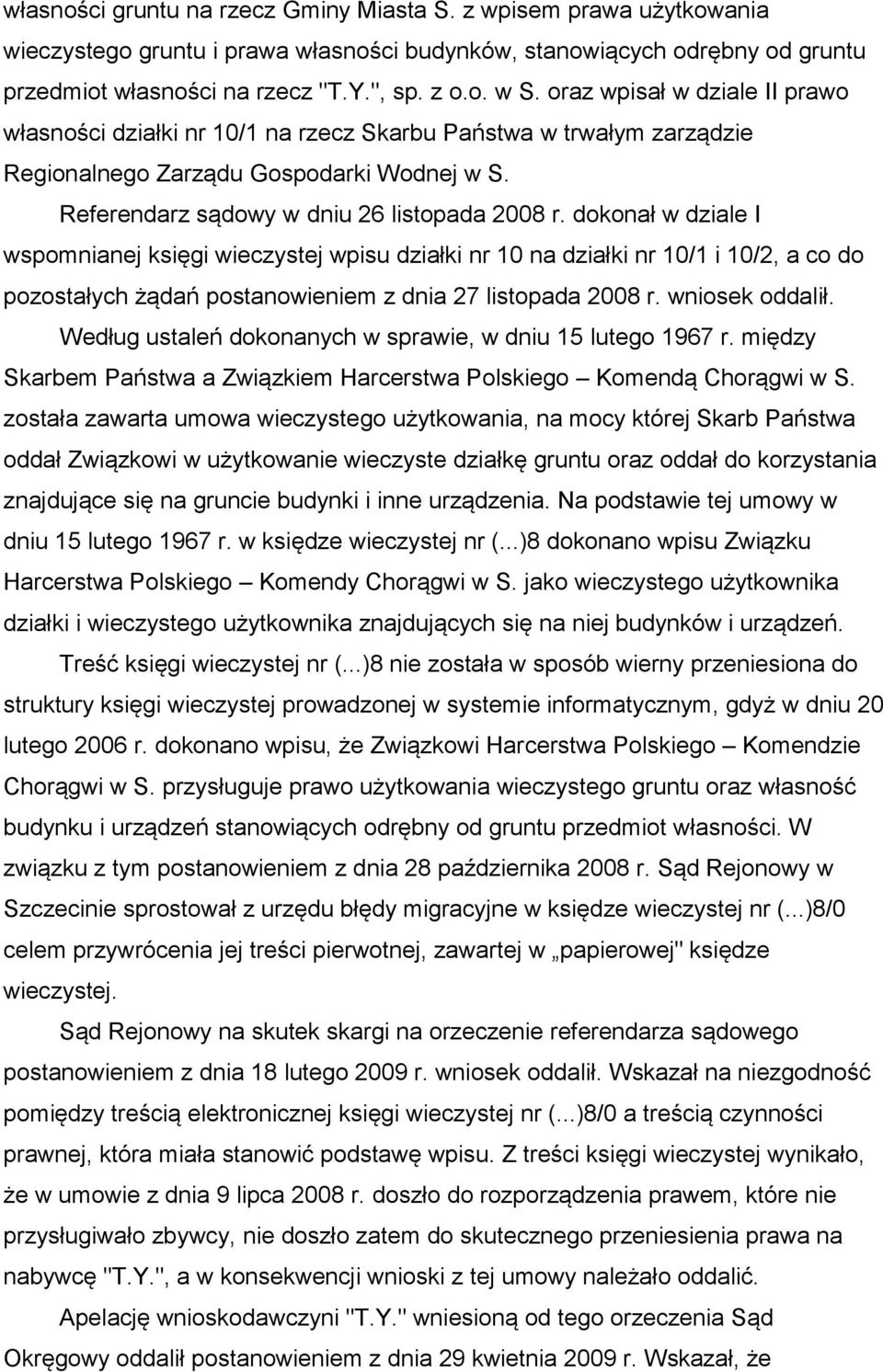 dokonał w dziale I wspomnianej księgi wieczystej wpisu działki nr 10 na działki nr 10/1 i 10/2, a co do pozostałych żądań postanowieniem z dnia 27 listopada 2008 r. wniosek oddalił.