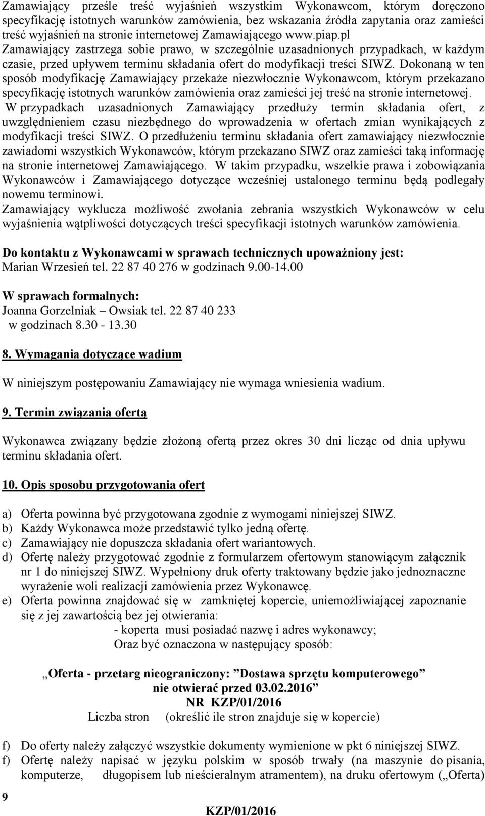 Dokonaną w ten sposób modyfikację Zamawiający przekaże niezwłocznie Wykonawcom, którym przekazano specyfikację istotnych warunków zamówienia oraz zamieści jej treść na stronie internetowej.