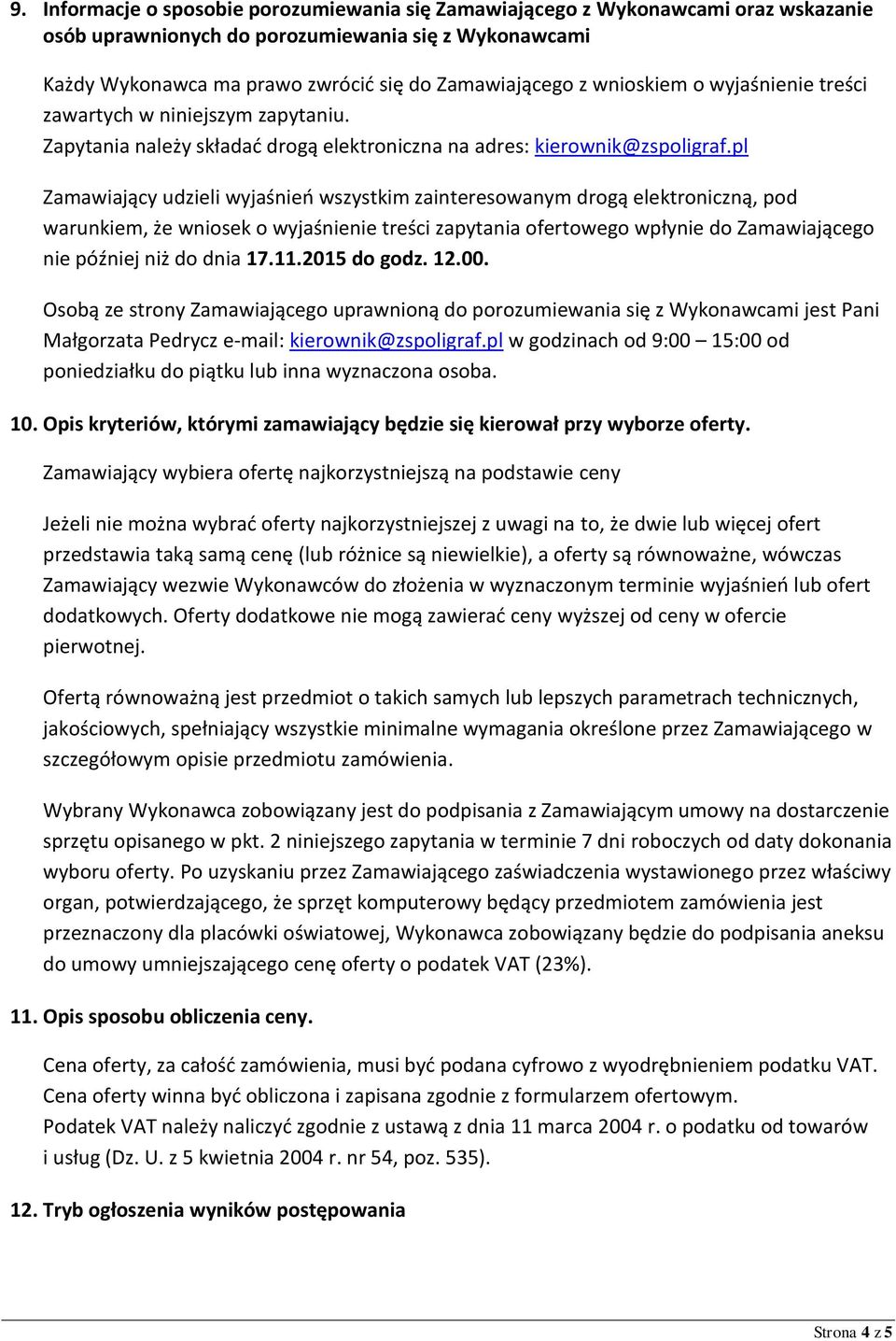 pl Zamawiający udzieli wyjaśnień wszystkim zainteresowanym drogą elektroniczną, pod warunkiem, że wniosek o wyjaśnienie treści zapytania ofertowego wpłynie do Zamawiającego nie później niż do dnia 17.