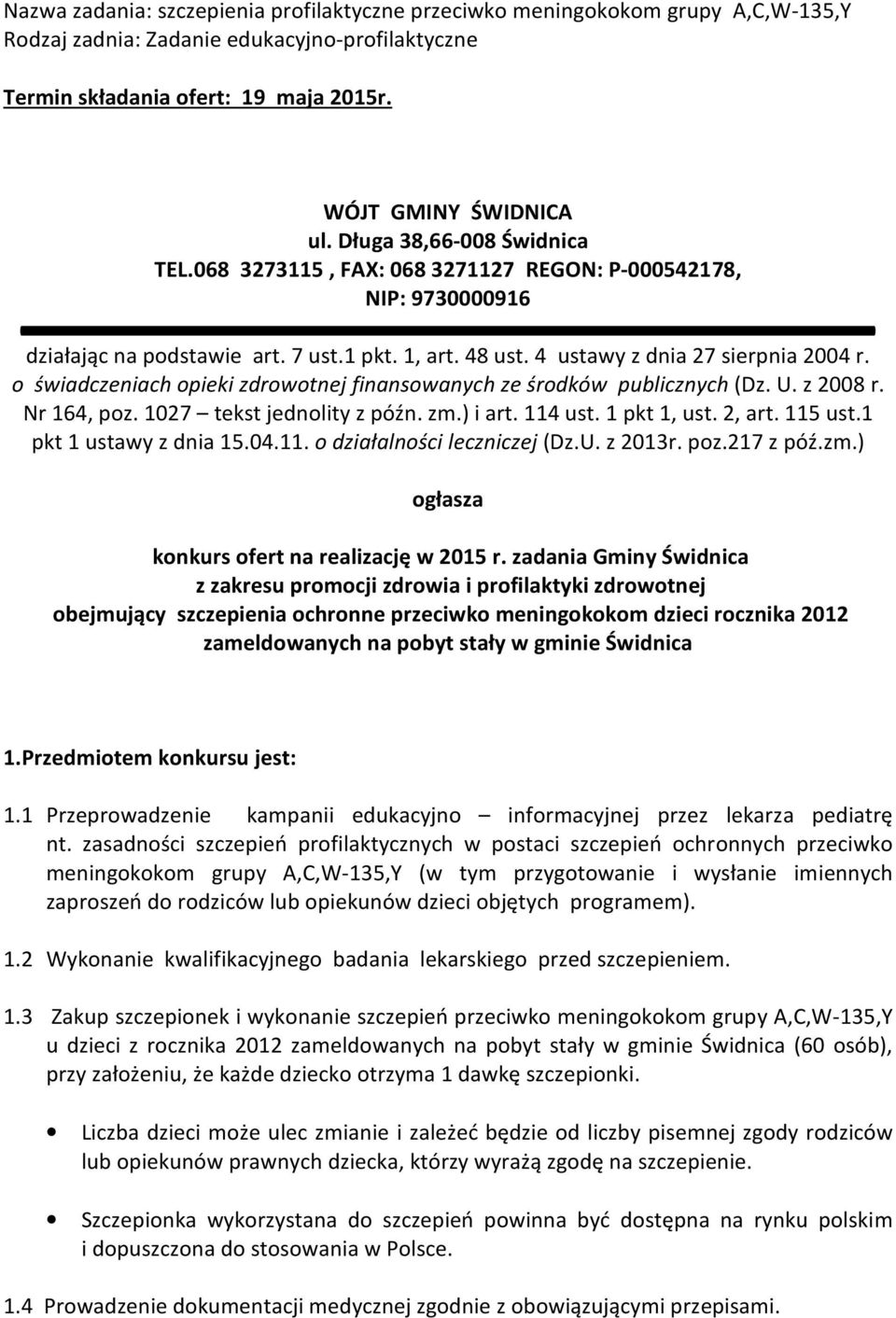 o świadczeniach opieki zdrowotnej finansowanych ze środków publicznych (Dz. U. z 2008 r. Nr 164, poz. 1027 tekst jednolity z późn. zm.) i art. 114 ust. 1 pkt 1, ust. 2, art. 115 ust.