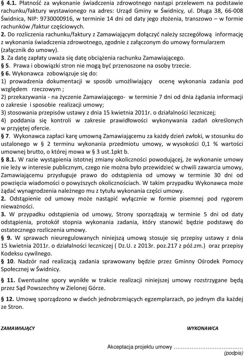 Do rozliczenia rachunku/faktury z Zamawiającym dołączyć należy szczegółową informację z wykonania świadczenia zdrowotnego, zgodnie z załączonym do umowy formularzem (załącznik do umowy). 3.