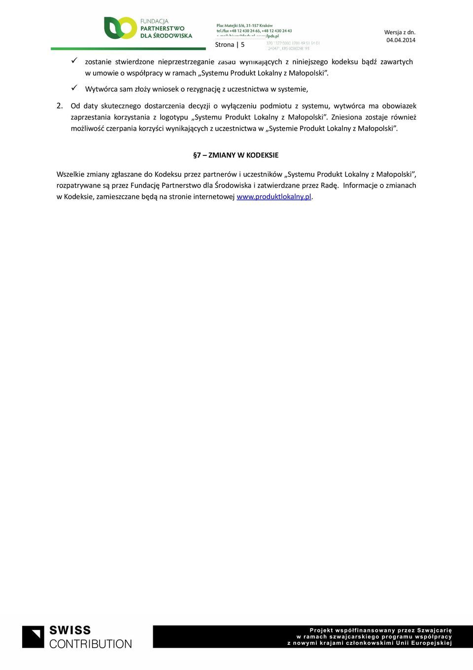 Od daty skutecznego dostarczenia decyzji o wyłączeniu podmiotu z systemu, wytwórca ma obowiazek zaprzestania korzystania z logotypu Systemu Produkt Lokalny z Małopolski.