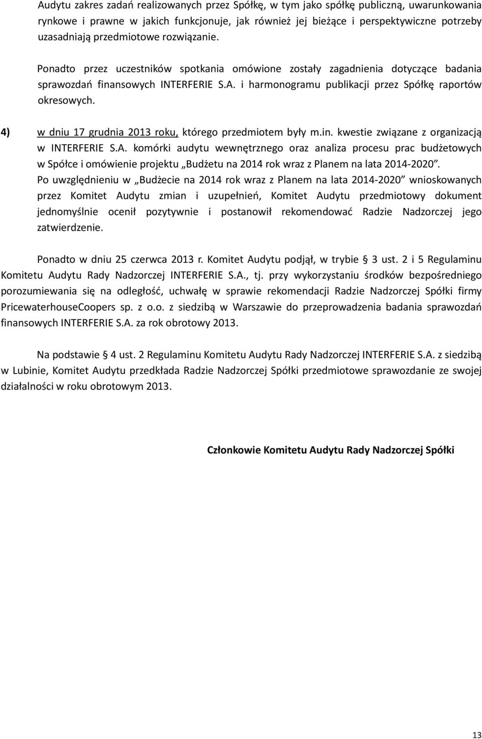 i harmonogramu publikacji przez Spółkę raportów okresowych. 4) w dniu 17 grudnia 2013 roku, którego przedmiotem były m.in. kwestie związane z organizacją w INTERFERIE S.A.