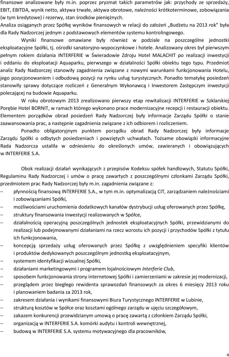 Analiza osiąganych przez Spółkę wyników finansowych w relacji do założeń Budżetu na 2013 rok była dla Rady Nadzorczej jednym z podstawowych elementów systemu kontrolingowego.