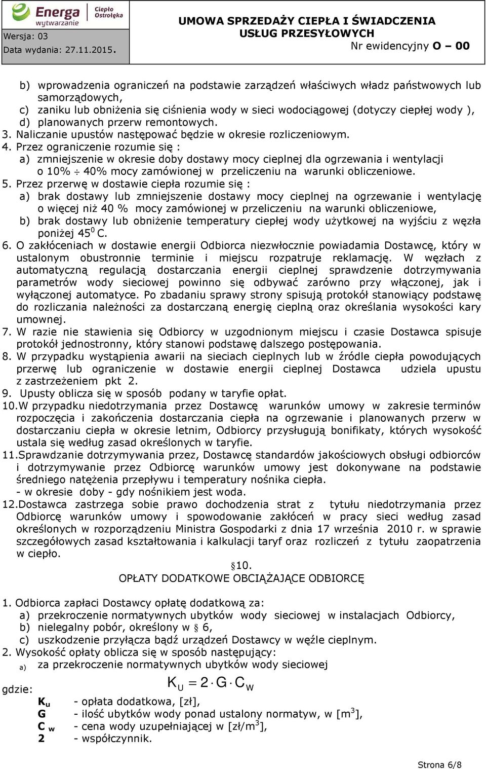 Przez ograniczenie rozumie się : a) zmniejszenie w okresie doby dostawy mocy cieplnej dla ogrzewania i wentylacji o 10% 40% mocy zamówionej w przeliczeniu na warunki obliczeniowe. 5.