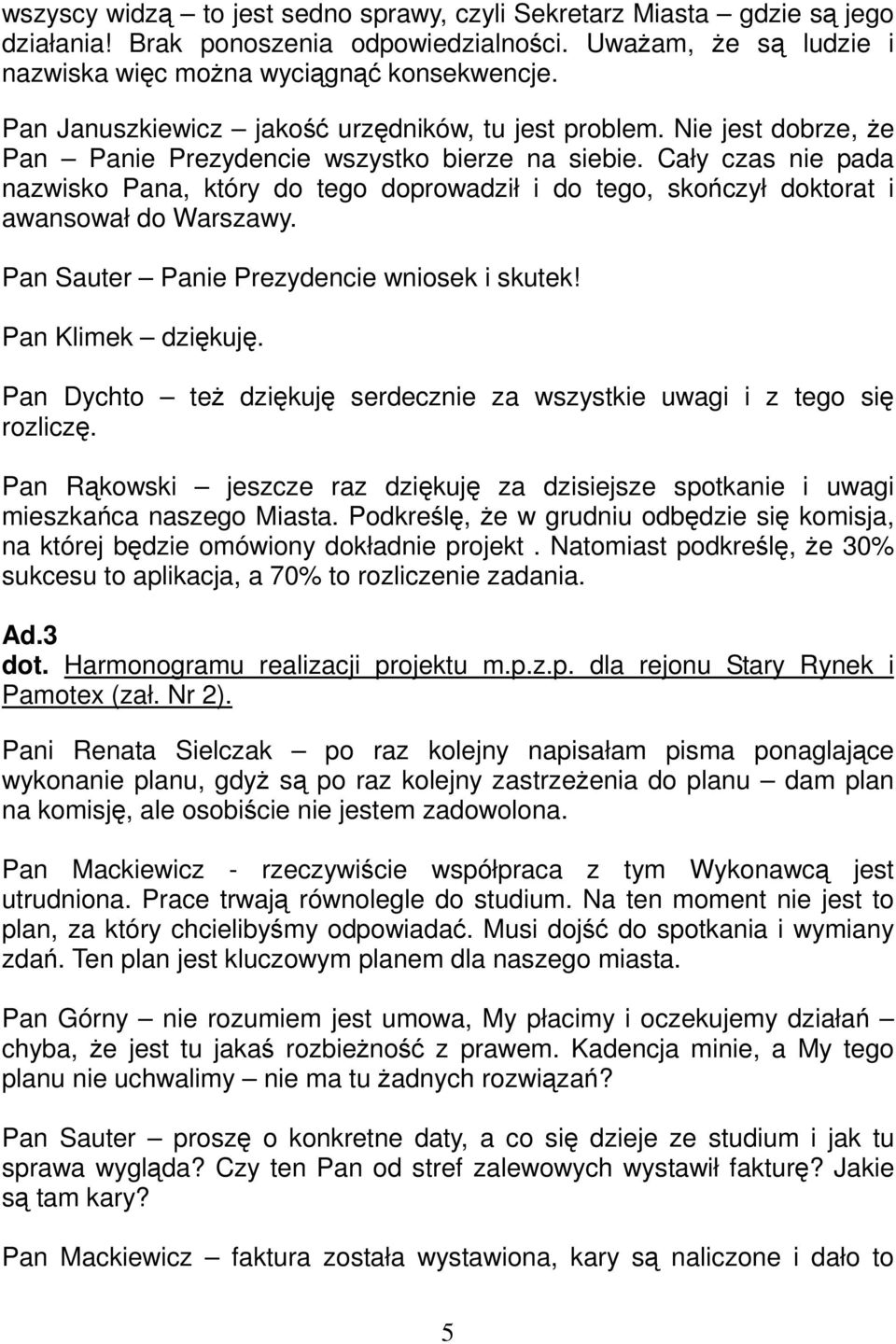 Cały czas nie pada nazwisko Pana, który do tego doprowadził i do tego, skończył doktorat i awansował do Warszawy. Pan Sauter Panie Prezydencie wniosek i skutek! Pan Klimek dziękuję.