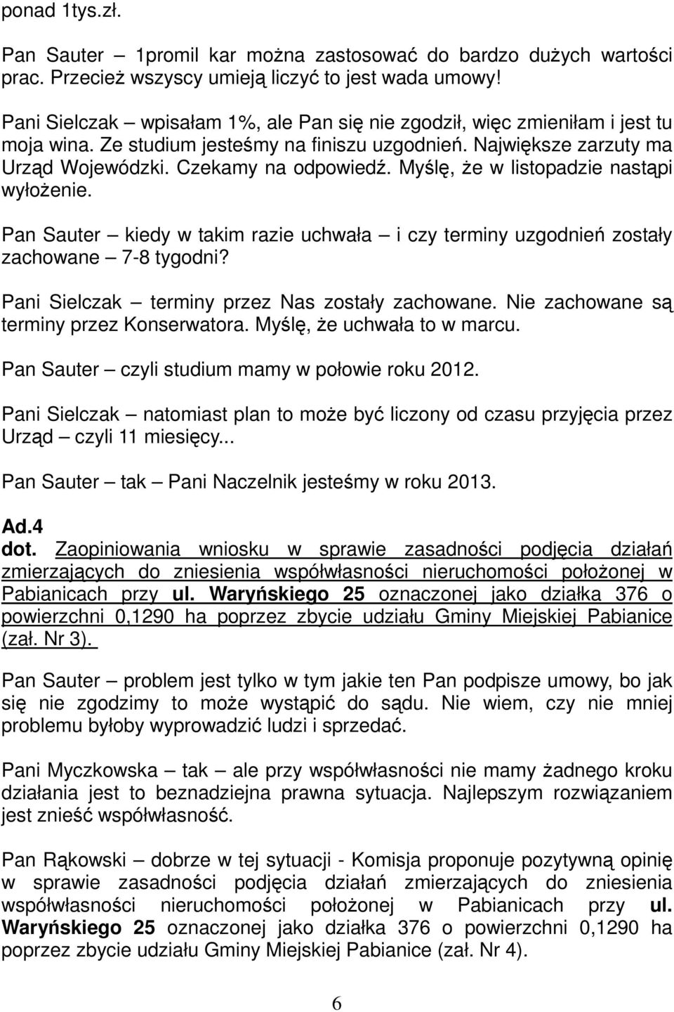 Myślę, że w listopadzie nastąpi wyłożenie. Pan Sauter kiedy w takim razie uchwała i czy terminy uzgodnień zostały zachowane 7-8 tygodni? Pani Sielczak terminy przez Nas zostały zachowane.