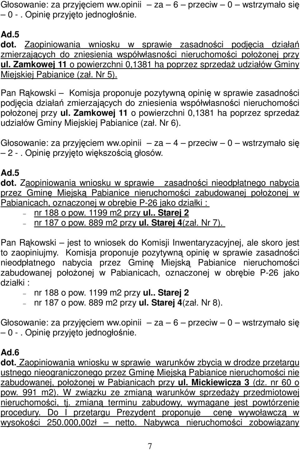 Pan Rąkowski Komisja proponuje pozytywną opinię w sprawie zasadności podjęcia działań zmierzających do zniesienia współwłasności nieruchomości położonej przy ul.