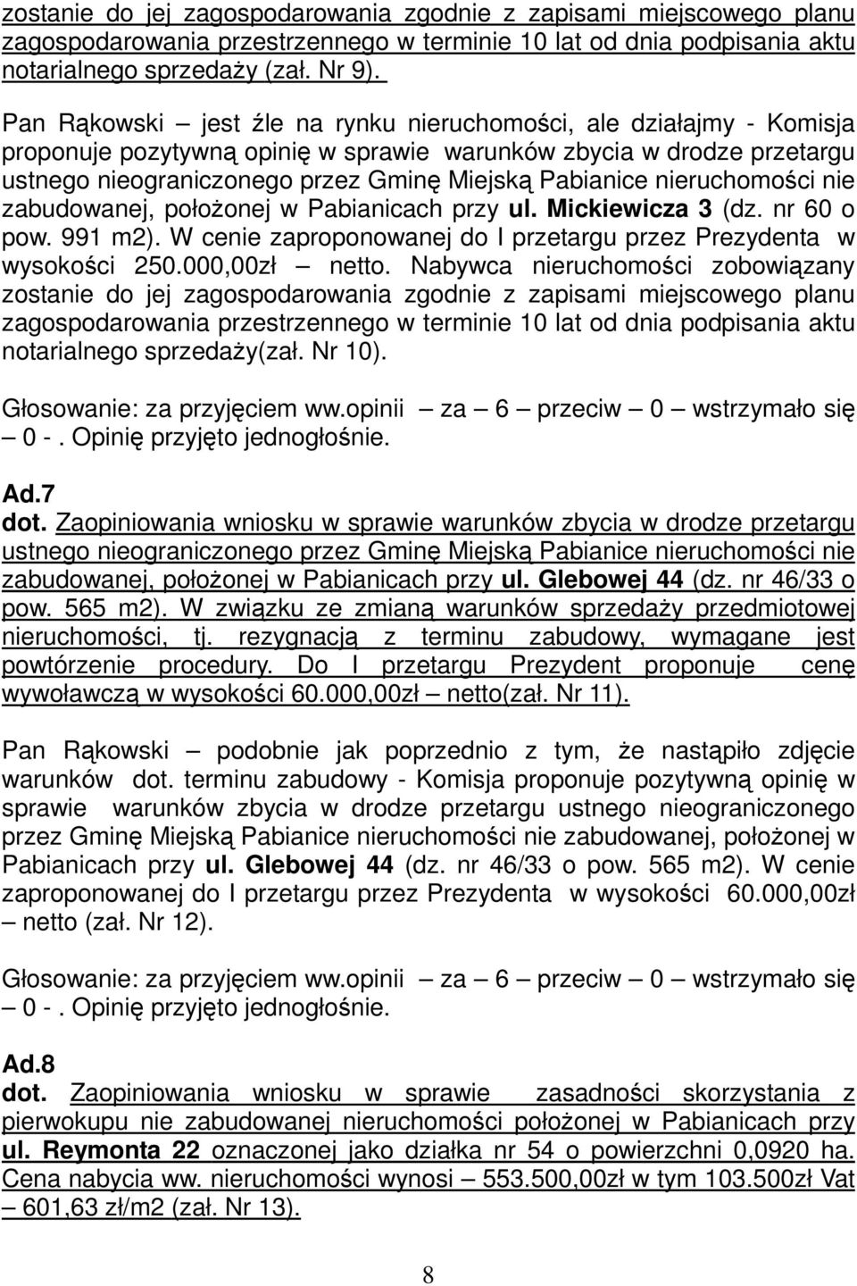 nieruchomości nie zabudowanej, położonej w Pabianicach przy ul. Mickiewicza 3 (dz. nr 60 o pow. 991 m2). W cenie zaproponowanej do I przetargu przez Prezydenta w wysokości 250.000,00zł netto.